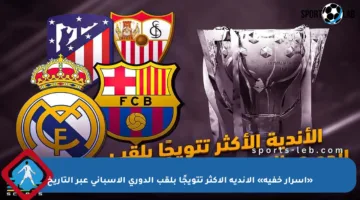«أسرار خفية» الأندية الأكثر تتويجًا بلقب الدوري الإسباني عبر التاريخ